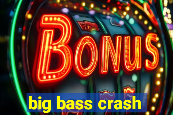 big bass crash