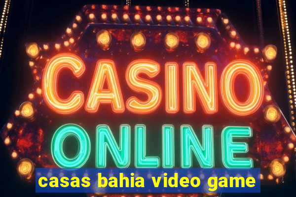 casas bahia video game