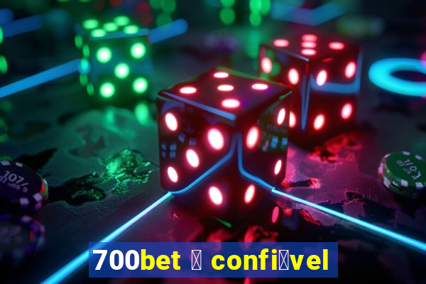 700bet 茅 confi谩vel