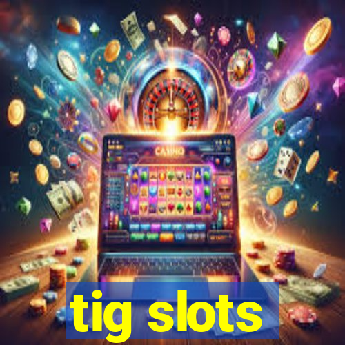 tig slots