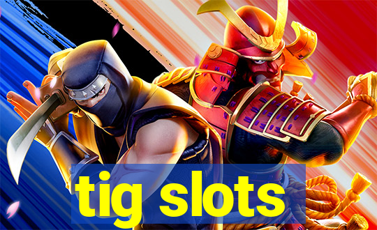 tig slots