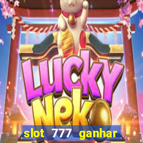 slot 777 ganhar dinheiro sem depositar