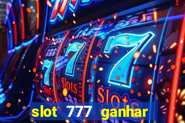 slot 777 ganhar dinheiro sem depositar