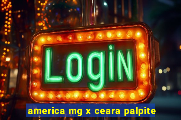 america mg x ceara palpite