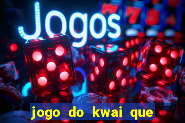 jogo do kwai que ganha dinheiro