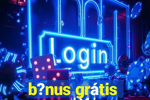 b?nus grátis