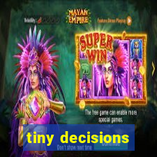 tiny decisions