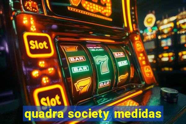 quadra society medidas