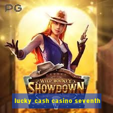 lucky cash casino seventh