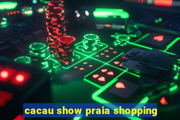 cacau show praia shopping