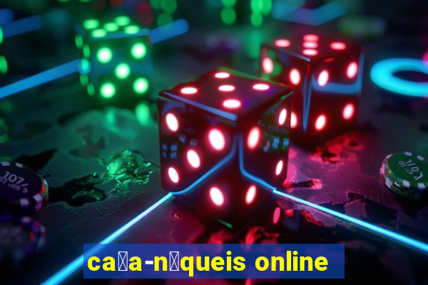 ca莽a-n铆queis online