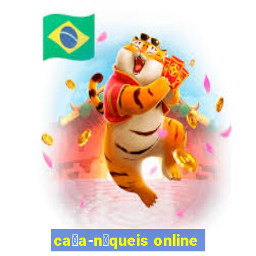 ca莽a-n铆queis online