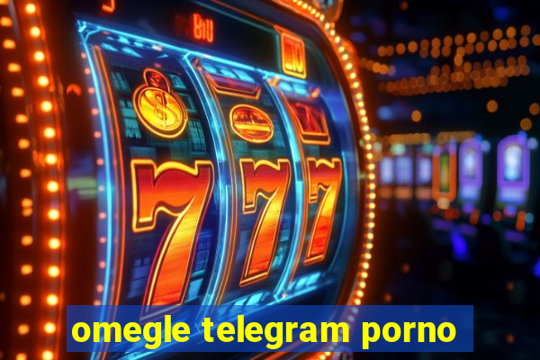 omegle telegram porno