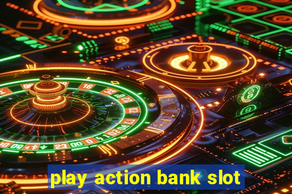 play action bank slot