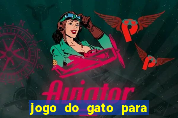 jogo do gato para ganhar dinheiro