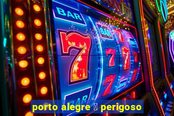 porto alegre 茅 perigoso