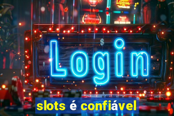 slots é confiável