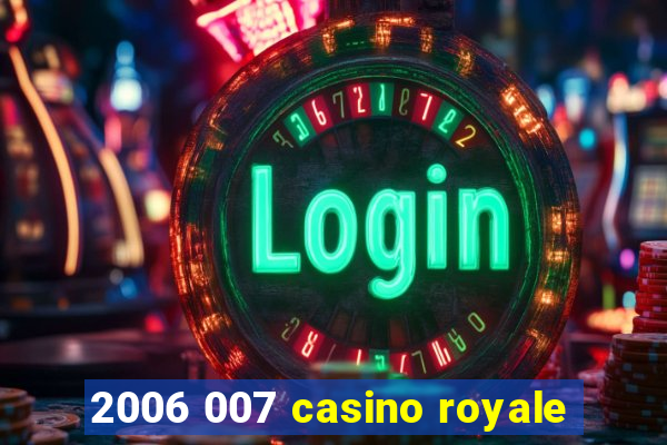 2006 007 casino royale