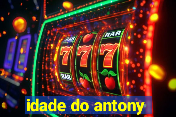 idade do antony