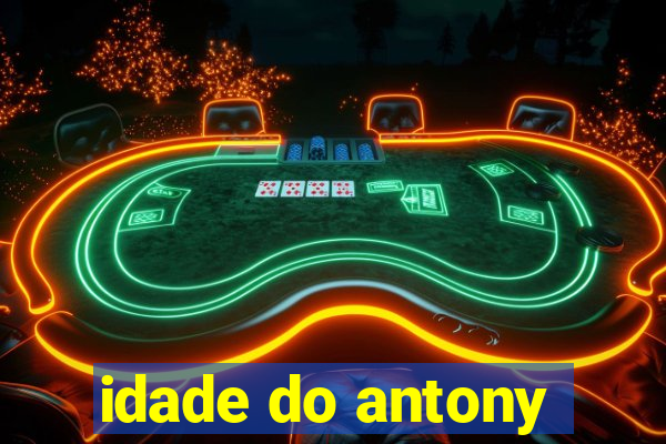 idade do antony