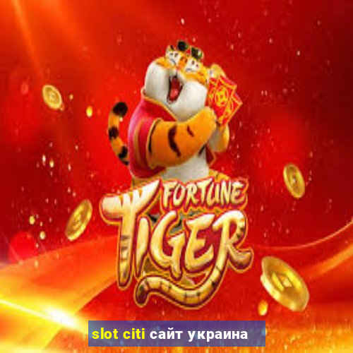 slot citi сайт украина