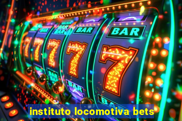 instituto locomotiva bets