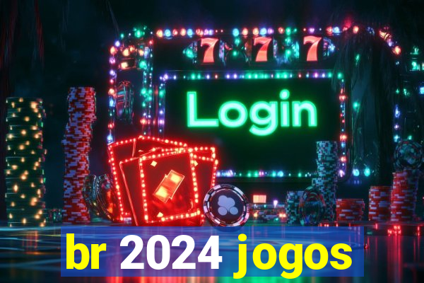 br 2024 jogos