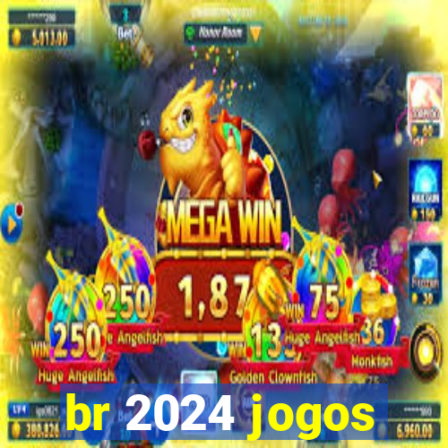 br 2024 jogos