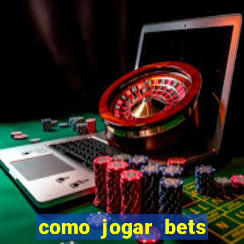 como jogar bets passo a passo