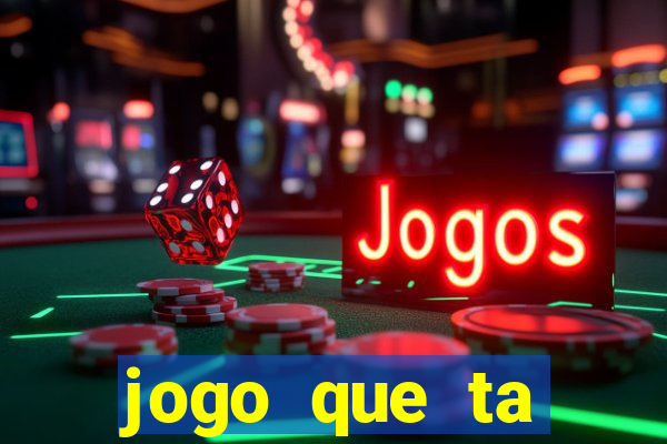 jogo que ta pagando muito