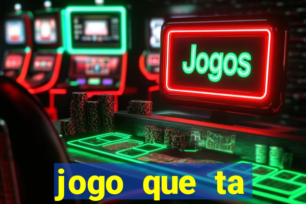 jogo que ta pagando muito