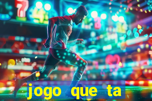 jogo que ta pagando muito