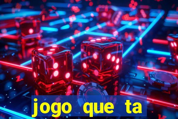 jogo que ta pagando muito