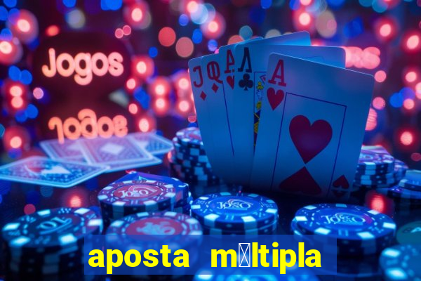 aposta m煤ltipla como funciona