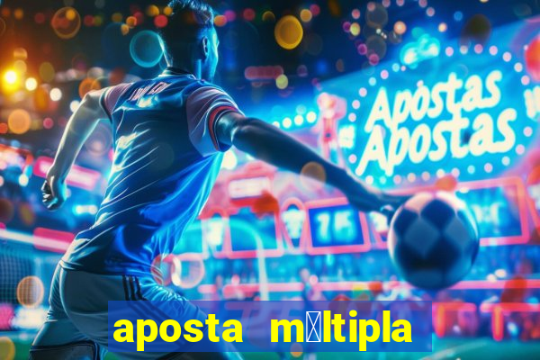 aposta m煤ltipla como funciona