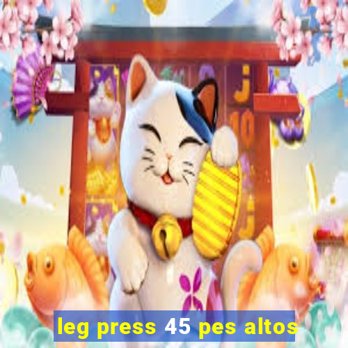 leg press 45 pes altos