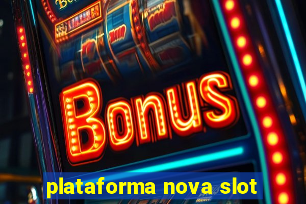 plataforma nova slot