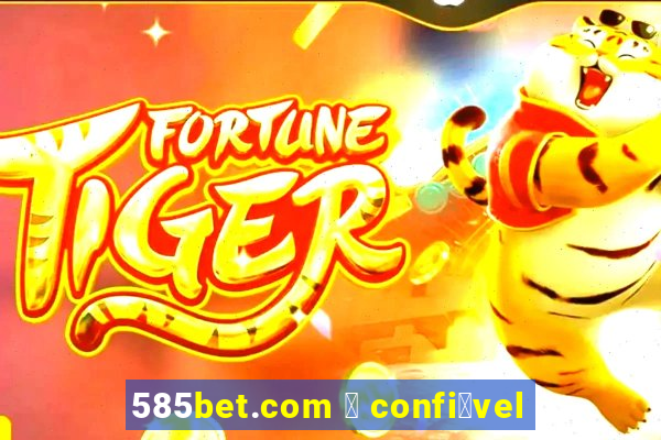 585bet.com 茅 confi谩vel