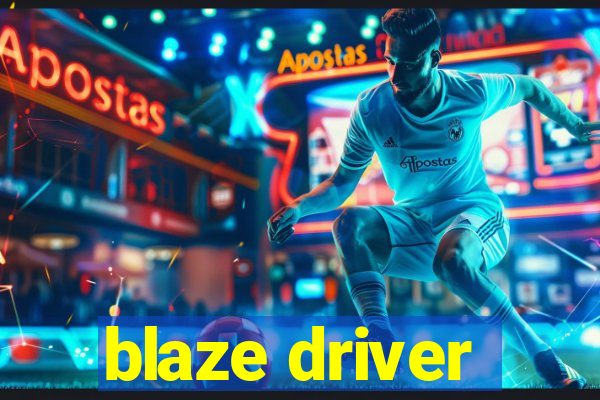 blaze driver