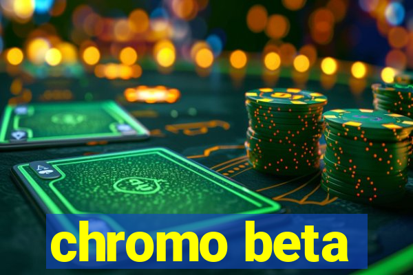 chromo beta