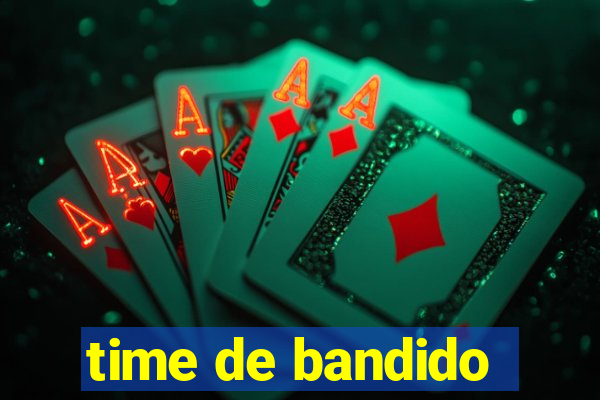 time de bandido