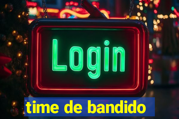 time de bandido