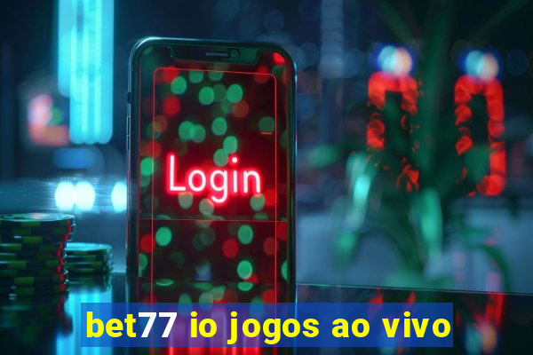 bet77 io jogos ao vivo