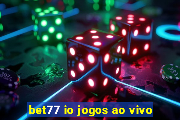 bet77 io jogos ao vivo