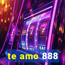 te amo 888