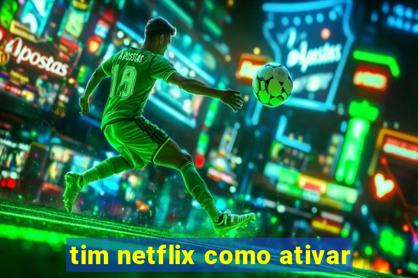 tim netflix como ativar