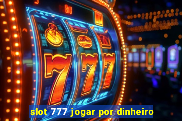 slot 777 jogar por dinheiro