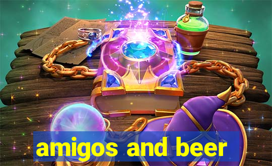 amigos and beer