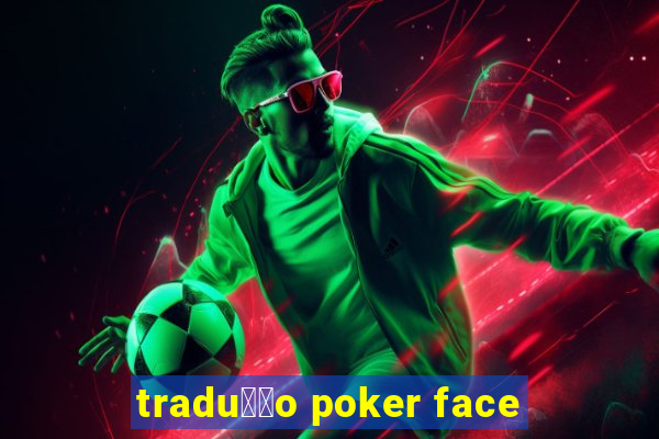 tradu莽茫o poker face