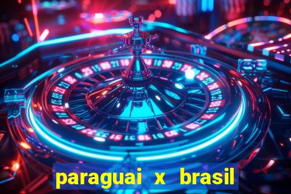 paraguai x brasil - ao vivo